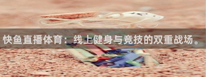 搜球吧 直播：快鱼直播体育：线上健身与竞技的双重战场。