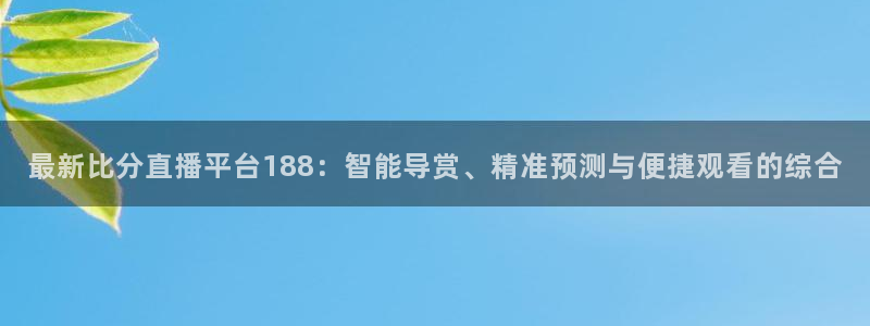 搜球吧8直播免费观看：最新比分直播平台188：智能导赏、精准预测与便捷观看的综合
