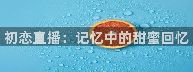 搜球吧直播 在线观看：初恋直播：记忆中的甜蜜回忆